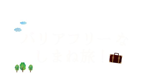 行きたい場所で誰もが楽しむバリアフリーなしまね旅