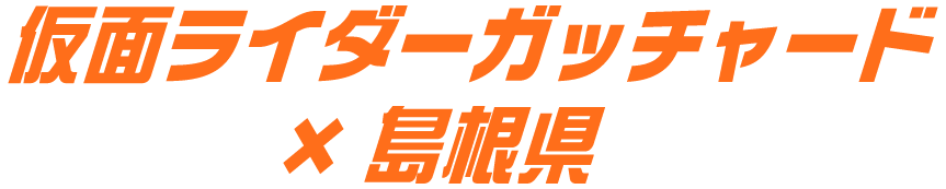 仮面ライダーガッチャード×島根県