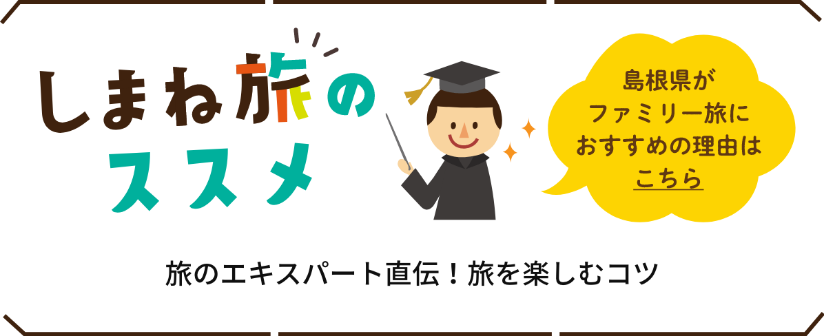 しまね旅のススメ〜島根県がファミリー旅におすすめの理由はこちら〜旅のエキスパート直伝！旅を楽しむコツ
