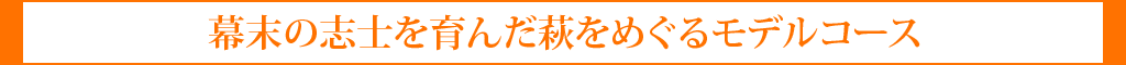 幕末の志士を育んだ萩をめぐるモデルコース