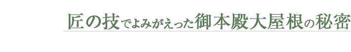 匠の技でよみがえった御本殿大屋根の秘密