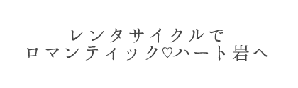 レンタサイクルでロマンティックなハート岩へ